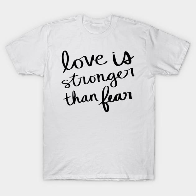 Love is stronger than fear T-Shirt by Strong with Purpose